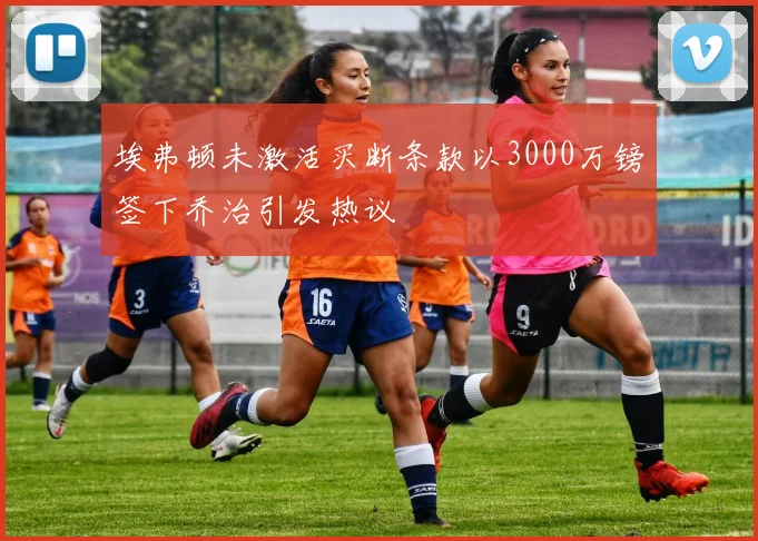 埃弗顿未激活买断条款以3000万镑签下乔治引发热议