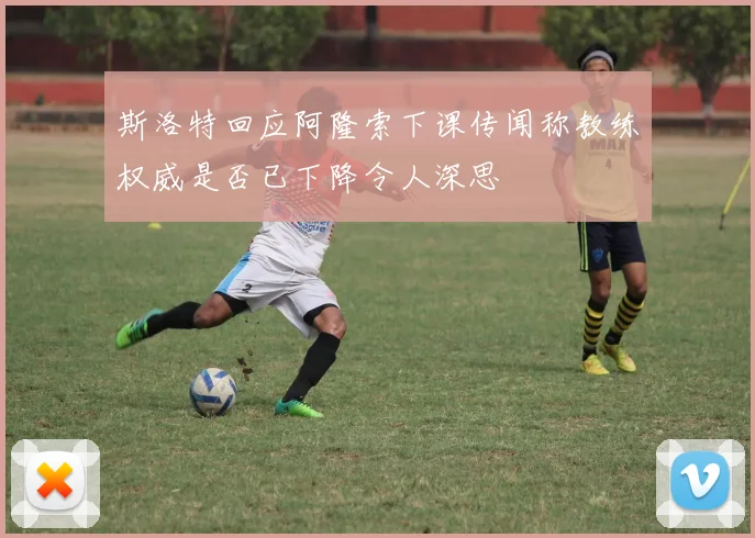 斯洛特回应阿隆索下课传闻称教练权威是否已下降令人深思