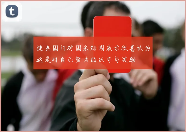 捷克国门对国米绯闻表示欣喜认为这是对自己努力的认可与奖励